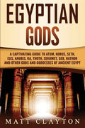 Egyptian Gods: A Captivating Guide to Atum, Horus, Seth, Isis, Anubis, Ra, Thoth, Sekhmet, Geb, Hathor and Other Gods and Goddesses of Ancient Egypt - Paperback