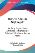 The Owl And The Nightingale: An Early English Poem Attributed To Nicholas De Guildford, With Some Shorter Poems - Paperback
