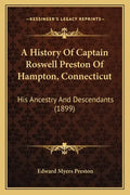 A History Of Captain Roswell Preston Of Hampton, Connecticut: His Ancestry And Descendants (1899) - Paperback