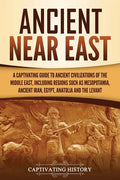 Ancient Near East: A Captivating Guide to Ancient Civilizations of the Middle East, Including Regions Such as Mesopotamia, Ancient Iran, Egypt, Anatol - Paperback