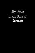 My Little Black Book of Sarcasm: When you are put under unreasonable pressure a bit of sarcasm makes you feel better, even if you cannot say it out lo - Paperback