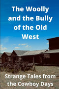 The Woolly and the Bully of the Old West: Strange Tales from the Cowboy Days - Paperback