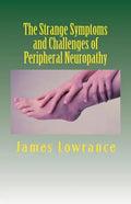 The Strange Symptoms and Challenges of Peripheral Neuropathy: Unusual Manifestations of Malfunctioning Nerves as Related by a PN Patient - Paperback