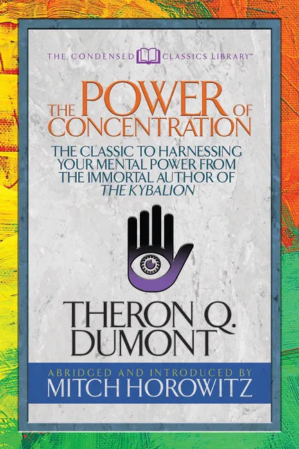 The Power of Concentration (Condensed Classics): The Classic to Harnessing Your Mental Power from the Immortal Author of the Kybalion - Paperback