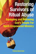Restoring Survivors of Ritual Abuse: Equipping and Releasing God's People for Spirit-Empowered Ministry - Paperback