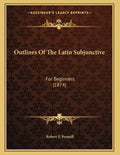 Outlines Of The Latin Subjunctive: For Beginners (1874) - Paperback
