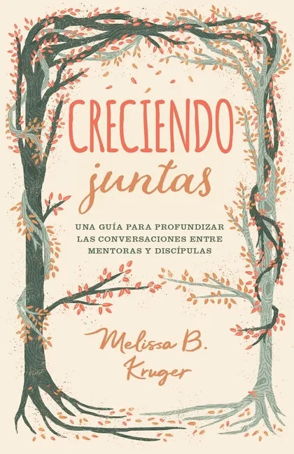 Creciendo Juntas: Una Guía Para Profundizar Las Conversaciones Entre Mentoras Y Discipulas (Growing Together: Taking Mentoring Beyond Small Talk and P - Paperback