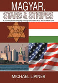 Magyar, Stars & Stripes: A journey from Hungary through the Holocaust and to New York - Hardcover