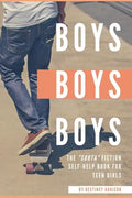 Boys, Boys, Boys: The "Sorta" Fiction Self-Help Book for Teen Girls - Paperback