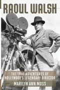 Raoul Walsh: The True Adventures of Hollywood's Legendary Director - Paperback
