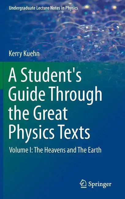 A Student's Guide Through the Great Physics Texts: Volume I: The Heavens and the Earth - Hardcover
