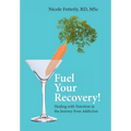 Fuel Your Recovery!: Healing with Nutrition in the Journey from Addiction - Hardcover