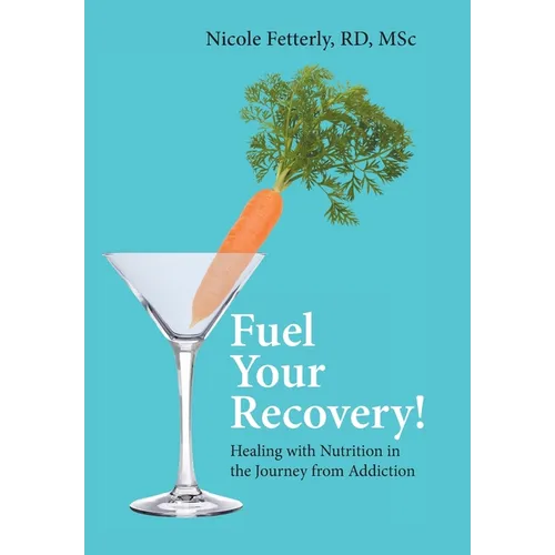 Fuel Your Recovery!: Healing with Nutrition in the Journey from Addiction - Hardcover
