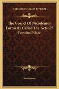 The Gospel of Nicodemus Formerly Called the Acts of Pontius Pilate - Hardcover
