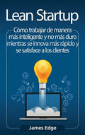 Lean Startup: Cómo trabajar de manera más inteligente y no más duro mientras se innova más rápido y se satisface a los clientes - Hardcover