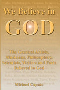 We Believe in God: The Greatest Artists, Musicians, Philosophers, Scientists, Writers and Poets Believed in God. - Paperback