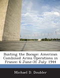 Busting the Bocage: American Combined Arms Operations in France: 6 June-31 July 1944 - Paperback