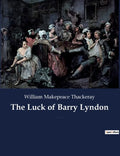 The Luck of Barry Lyndon: A picaresque novel by William Makepeace Thackeray about a member of the Irish gentry trying to become a member of the - Paperback