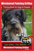 Wirehaired Pointing Griffon Training Book for Dogs and Puppies by Bone Up DOG Training: Are You Ready to Bone Up? Easy Steps * Fast Results Wirehaired - Paperback
