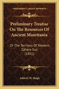 Preliminary Treatise On The Resources Of Ancient Mauritania: Or The Territory Of Western Zahara-Suz (1851) - Paperback
