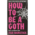 How to Be a Goth: Notes on Undead Style - Hardcover