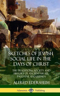 Sketches of Jewish Social Life in the Days of Christ: The Traditions, Society and History of Ancient Israel, Palestine and Judaea (Hardcover) - Hardcover