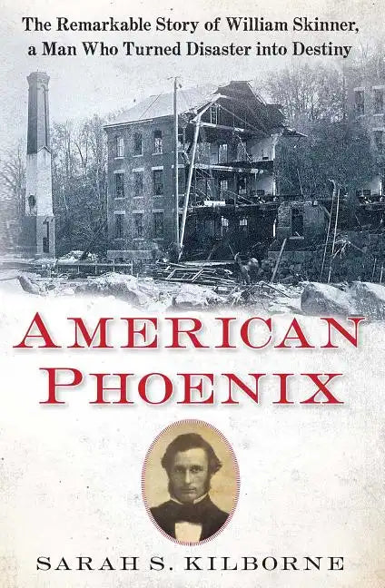 American Phoenix: The Remarkable Story of William Skinner, a Man Who Turned Disaster Into Destiny - Paperback