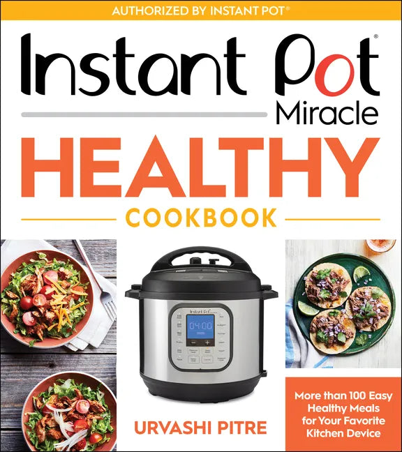 Instant Pot Miracle Healthy Cookbook: More Than 100 Easy Healthy Meals for Your Favorite Kitchen Device - Paperback