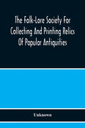 The Folk-Lore Society For Collecting And Printing Relics Of Popular Antiquities - Paperback
