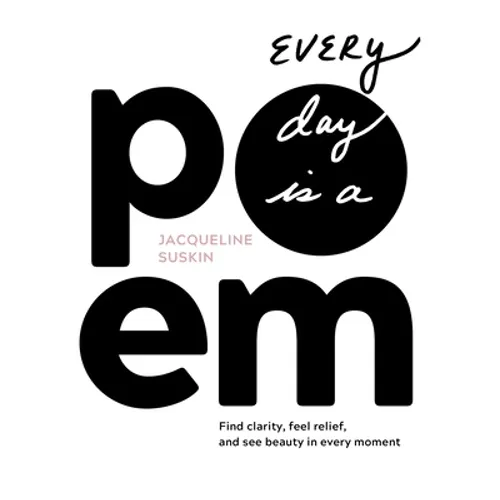 Every Day Is a Poem: Find Clarity, Feel Relief, and See Beauty in Every Moment - Paperback