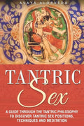 Tantric Sex: A Guide through the Tantric Philosophy to discover Tantric Sex Positions, Techniques and Meditation - Paperback