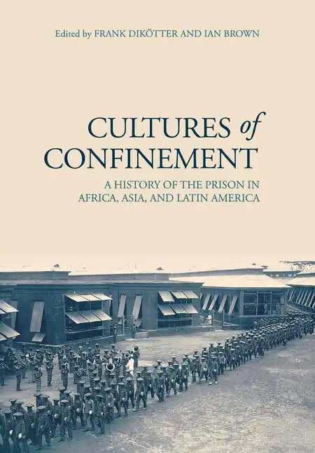 Cultures of Confinement: A History of the Prison in Africa, Asia, and Latin America - Hardcover
