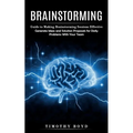 Brainstorming: Guide to Making Brainstorming Sessions Effective (Generate Ideas and Solution Proposals for Daily Problems With Your Team) - Paperback