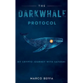 The DarkWhale Protocol: My Crypto Journey With Satoshi - Hardcover