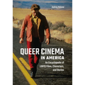 Queer Cinema in America: An Encyclopedia of LGBTQ Films, Characters, and Stories - Hardcover