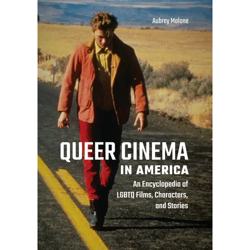 Queer Cinema in America: An Encyclopedia of LGBTQ Films, Characters, and Stories - Hardcover