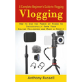 Vlogging: A Complete Beginner's Guide to Vlogging (How to Use the Power of Video to Successfully Grow Your Online Following and Make a Profit) - Paperback