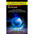 Clairvoyance: Easy Techniques to Enhance Your Psychic Visions (The Ultimate Guide to Aura Reading and Other Psychic Abilities) - Paperback
