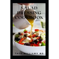 Salad Dressing Cookbook: The Ultimate Guide To Nutritional And Delicious Salad Dressing Recipes - Paperback