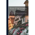 Yule-tide Stories: A Collection of Scandinavian and North German Popular Tales and Traditions, From the Swedish, Danish, and German - Hardcover