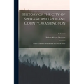History of the City of Spokane and Spokane County, Washington: From Its Earliest Settlement to the Present Time; Volume 1 - Paperback