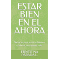 Estar Bien En El Ahora: Técnicas para sentirte bien en el ahora, no esperes más. - Paperback