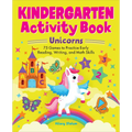 Kindergarten Activity Book Unicorns: 75 Games to Practice Early Reading, Writing, and Math Skills - Paperback
