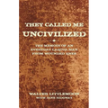 They Called Me Uncivilized: The Memoir of an Everyday Lakota Man from Wounded Knee - Paperback