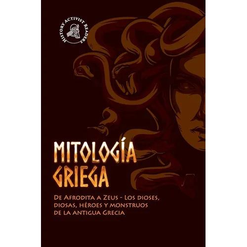 Mitología griega: De Afrodita a Zeus - Los dioses, diosas, héroes y monstruos de la antigua Grecia - Paperback