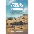 White Road of Thorns: Journalist's Diary - Trials and Tribulations of the Japanese American Internment During World War II - Paperback
