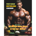 Vegetarian Bodybuilding Cookbook: 100 Nutrient-Dense Dishes to Fuel Your Workout - Paperback
