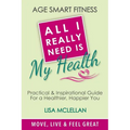 Age Smart Fitness: All I Really Need Is My Health - Paperback