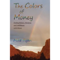 The Colors of Money: Finding Balance, Harmony and Fulfillment with Money - Paperback