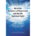Out of the Darkness of Depression and Into the Spiritual Light: Triggers That Can Ignite Depression and the Scriptures That Can Calm the Storms - Paperback